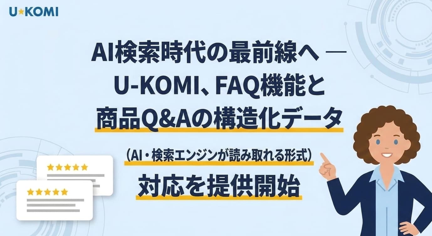 AI検索時代の最前線へ ― U-KOMI、FAQ機能と商品Q&Aの構造化データ(AI・検索エンジンが読み取れる形式)対応を提供開始